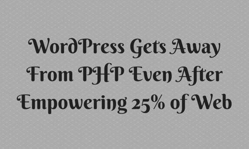 WordPress Gets Away From PHP Even After Empowering 25% of Web