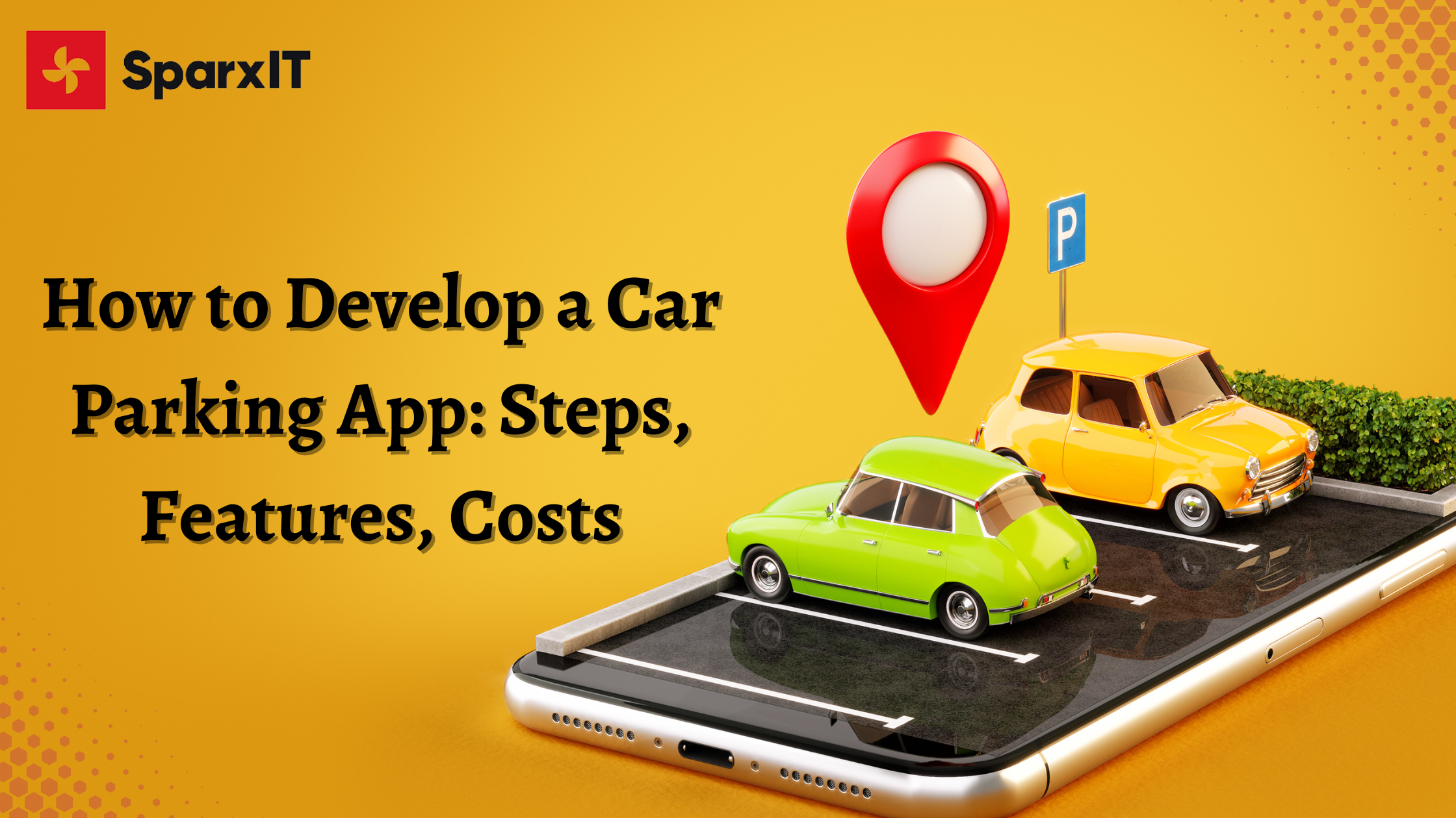 How to Develop a Car Parking App: Steps, Features, Costs