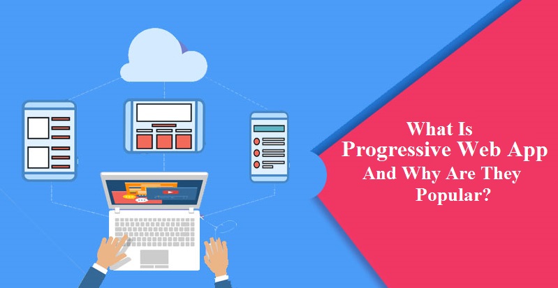 What Is Progressive Web App And Why Are They Popular?