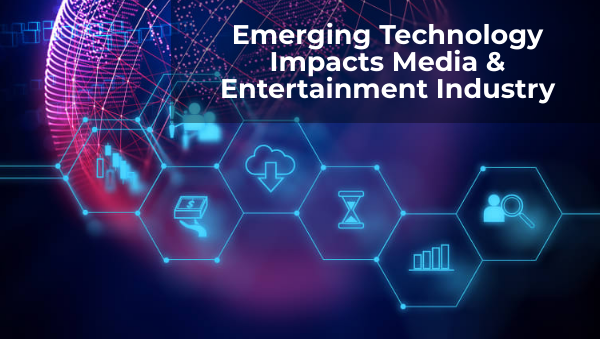 How Emerging Technology Impacts Media & Entertainment Industry?