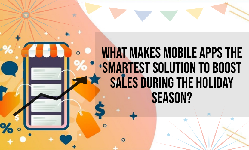 What makes Mobile apps the smartest solution to boost sales during the Holiday Season?