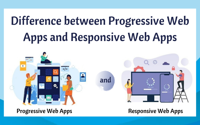 Difference Between Progressive Web Apps and Responsive Web Apps