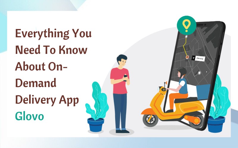 Everything You Need To Know About On-Demand Delivery App Glovo