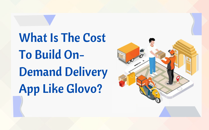 What Is The Cost To Build On-Demand Delivery-App-Like-Glovo