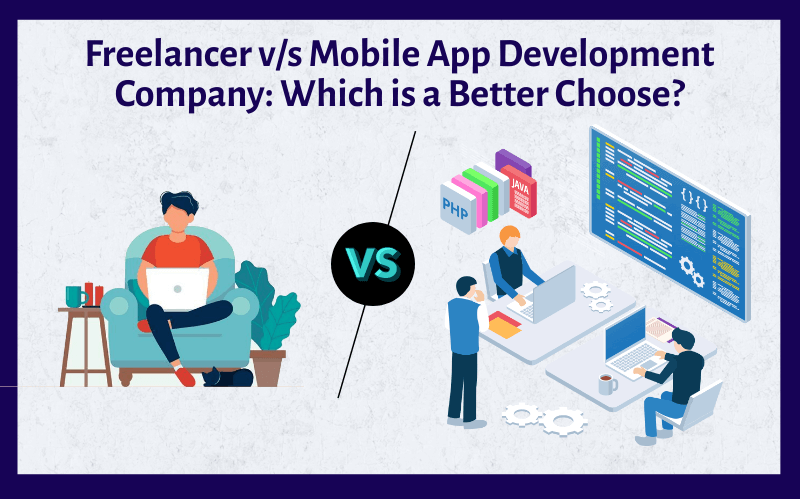 Freelancer VS Mobile App Development Company: Which is a Better Choice?