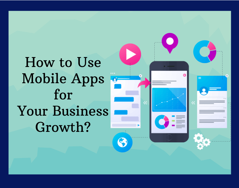 How to Use Mobile Apps for Your Business Growth?