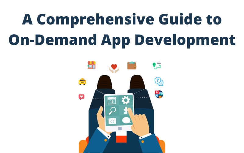 A Comprehensive Guide to On-Demand App Development