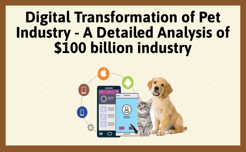 Digital Transformation of Pet Industry – A Detailed Analysis of $100 billion industry