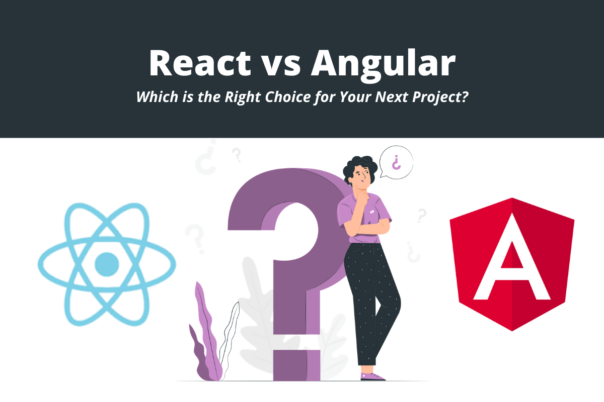 React vs Angular: Which is the Right Choice for Your Next Project?