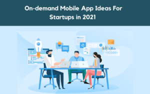On-demand Mobile App Ideas For Startups in 2021