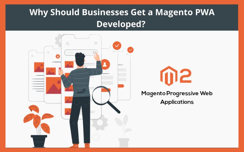 Why Should Businesses Get a Magento PWA Developed?