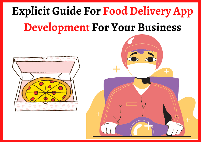 Explicit Guide For Food Delivery App Development For Your Business