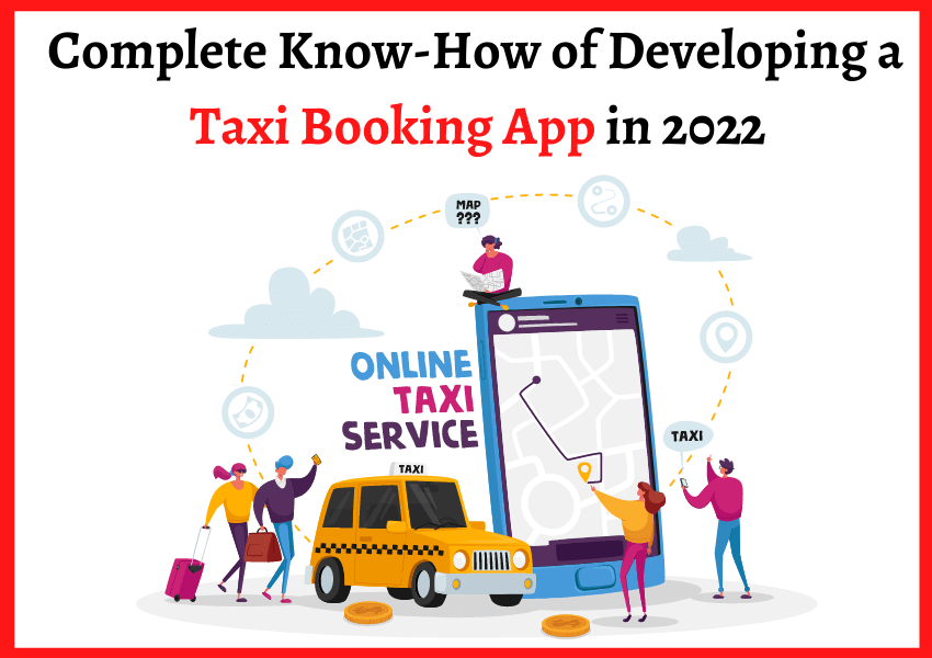 Complete Know-How of Developing a Taxi Booking App in 2022
