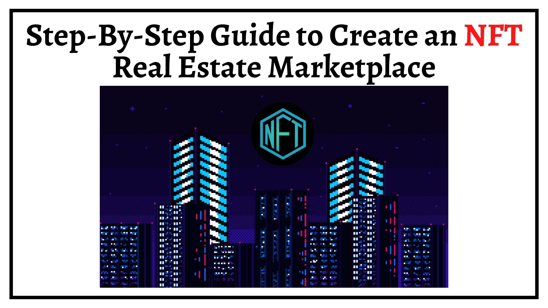 Step-By-Step Guide to Create an NFT Real Estate Marketplace