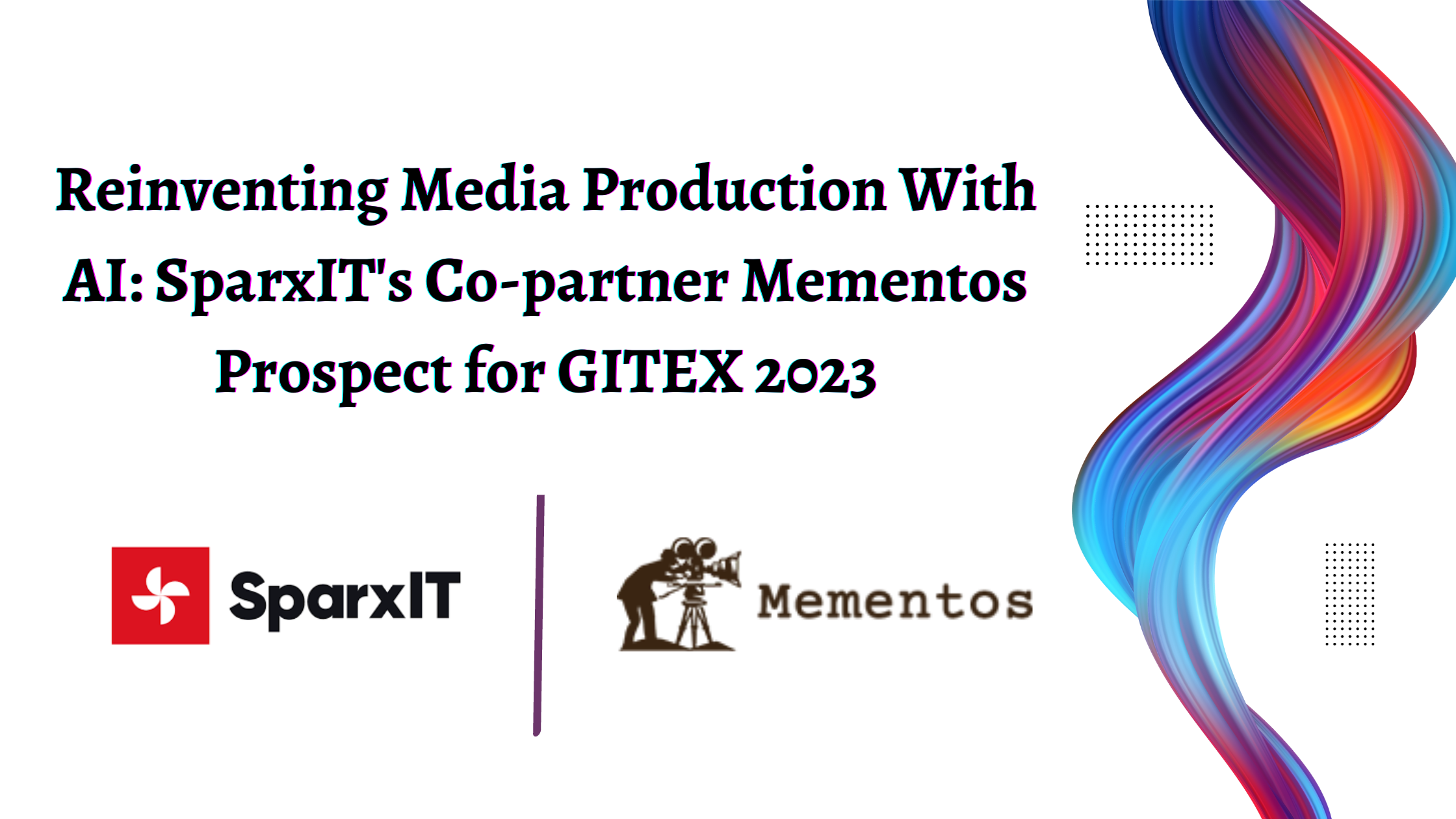 Reinventing Media Production With AI: SparxIT’s Co-partner Mementos Prospect for GITEX 2023